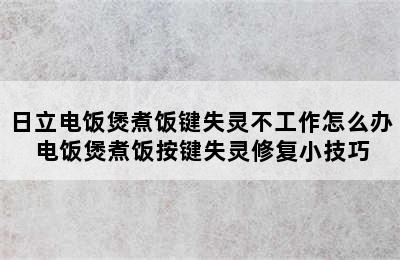 日立电饭煲煮饭键失灵不工作怎么办 电饭煲煮饭按键失灵修复小技巧